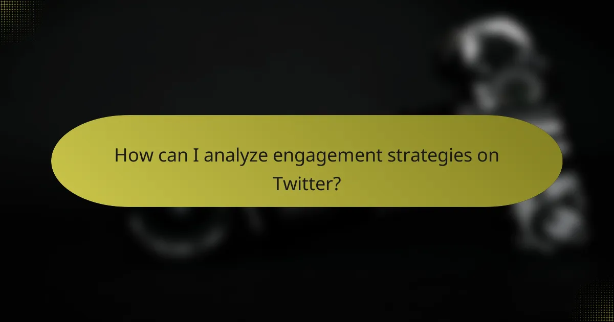 How can I analyze engagement strategies on Twitter?