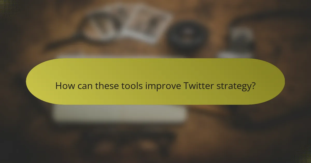 How can these tools improve Twitter strategy?
