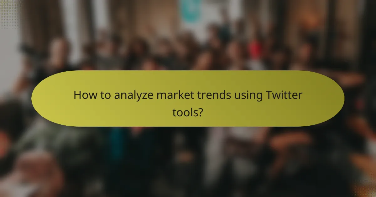 How to analyze market trends using Twitter tools?
