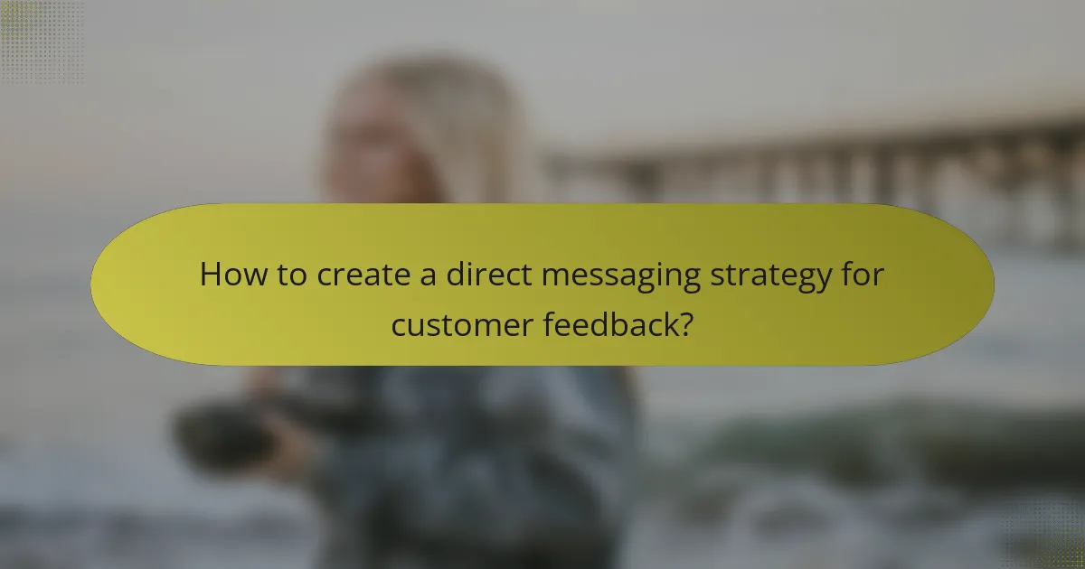 How to create a direct messaging strategy for customer feedback?