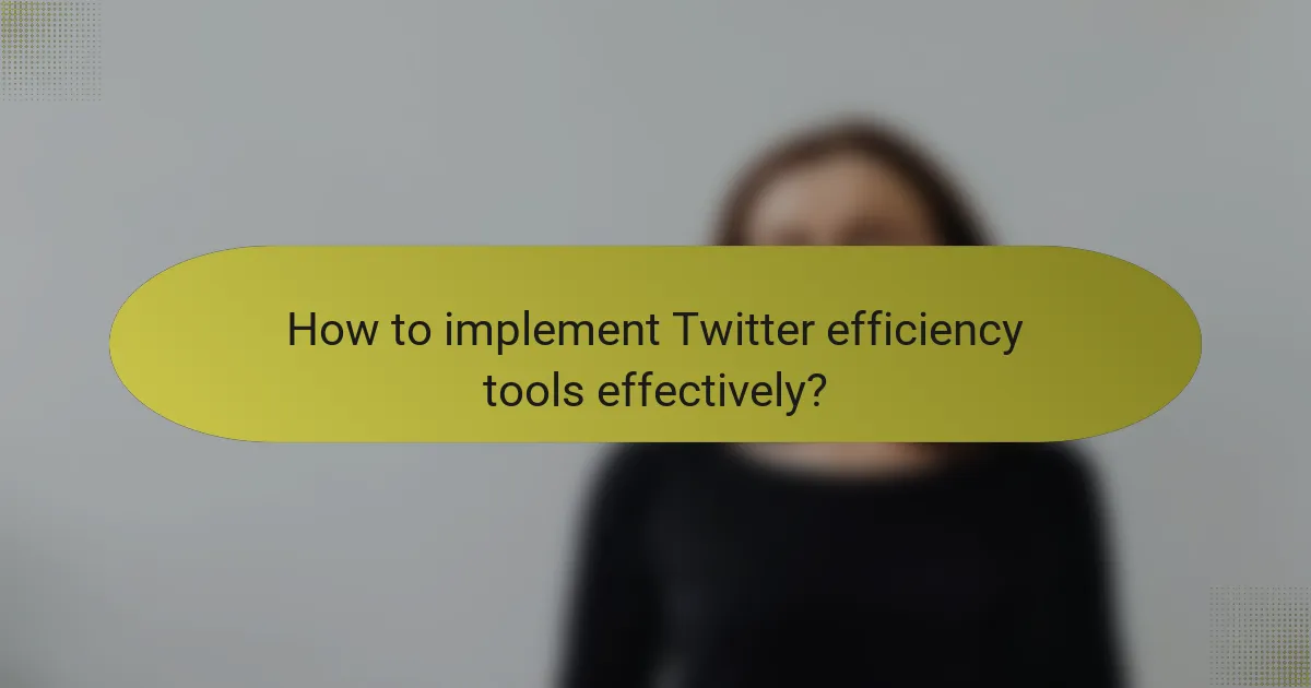 How to implement Twitter efficiency tools effectively?
