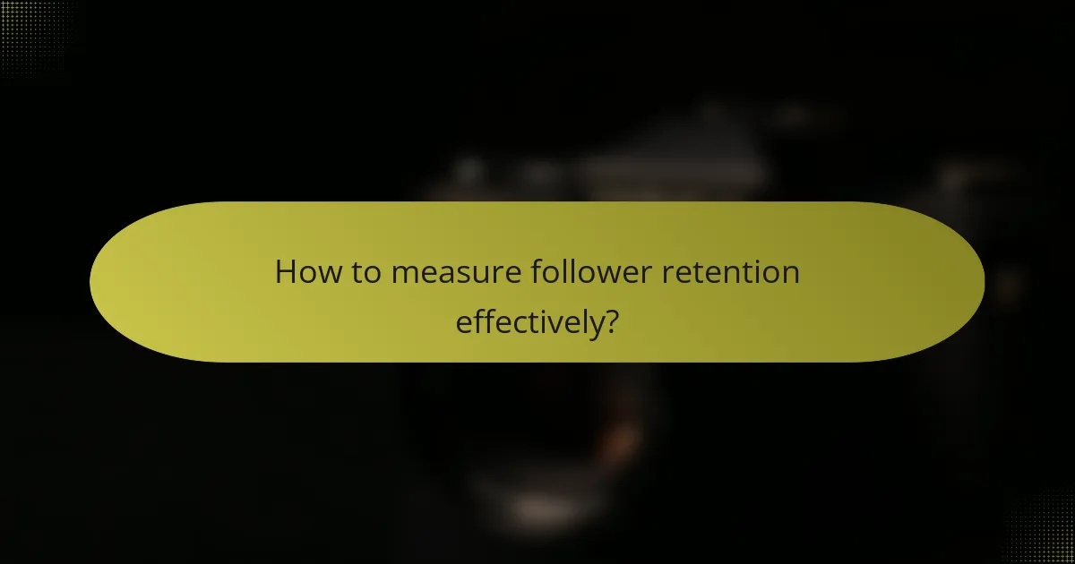 How to measure follower retention effectively?