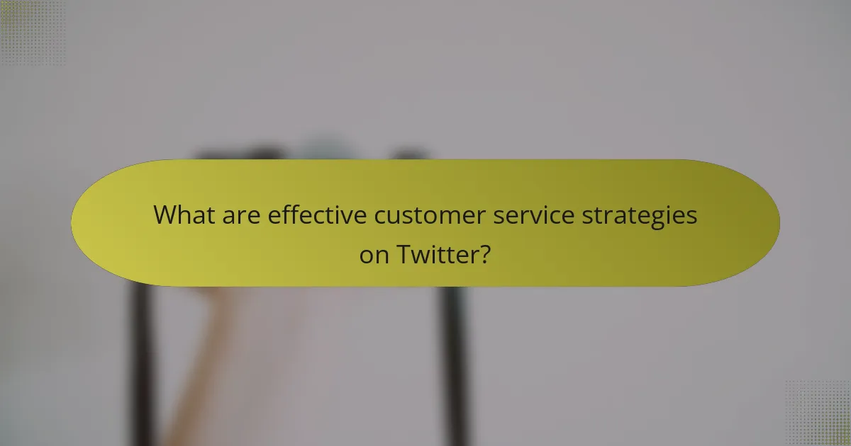 What are effective customer service strategies on Twitter?
