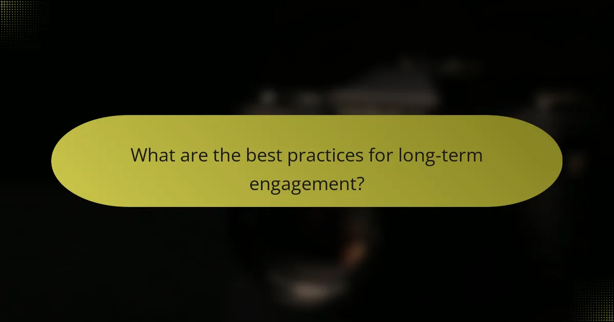 What are the best practices for long-term engagement?