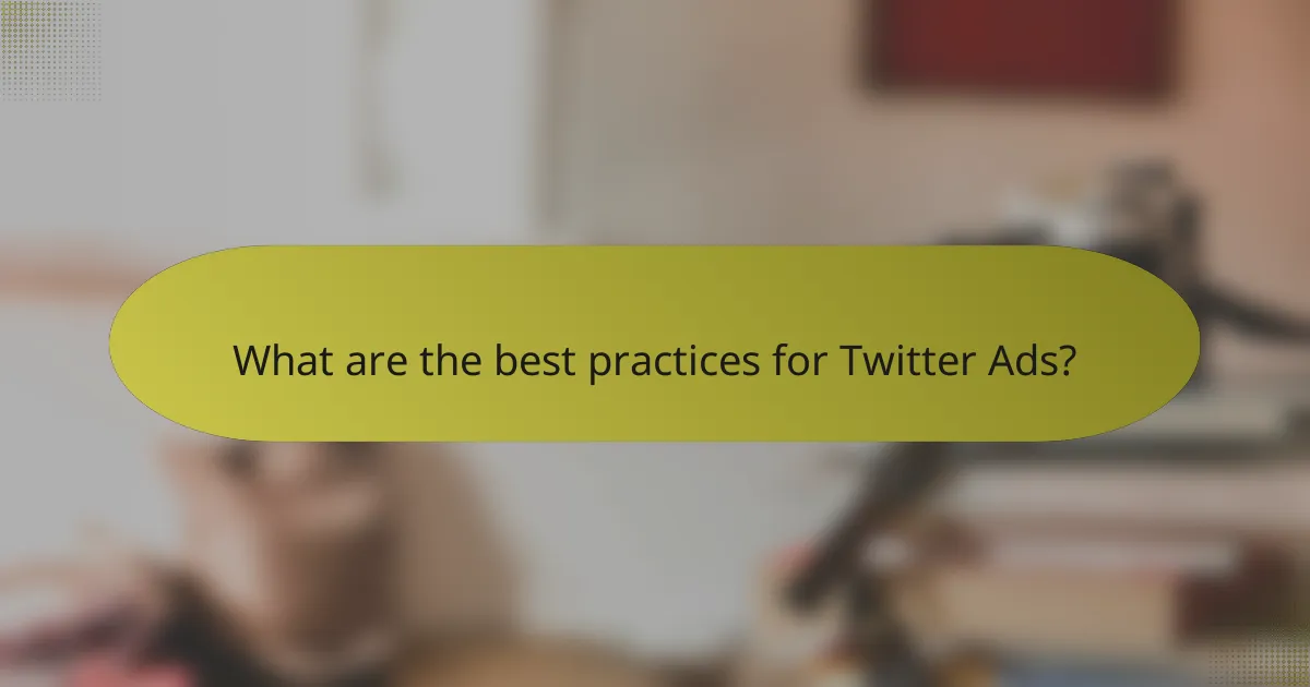 What are the best practices for Twitter Ads?