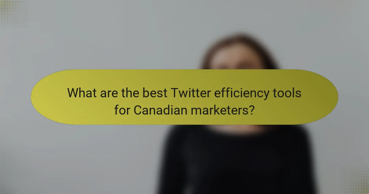 What are the best Twitter efficiency tools for Canadian marketers?