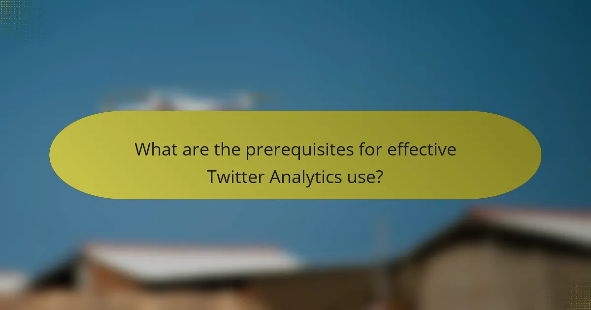What are the prerequisites for effective Twitter Analytics use?