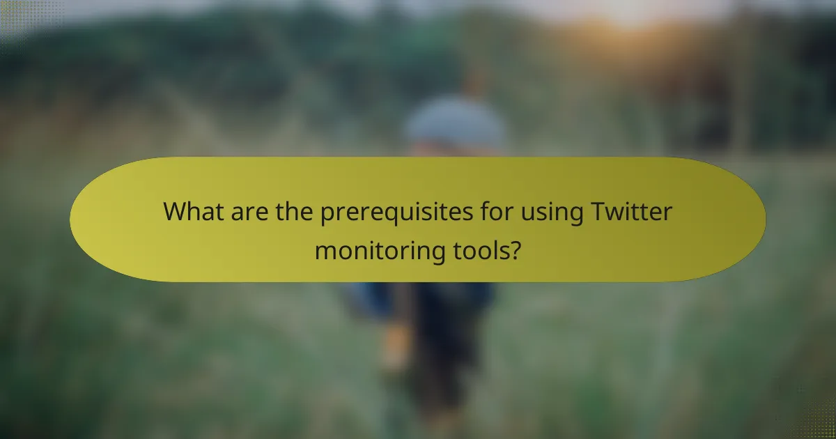 What are the prerequisites for using Twitter monitoring tools?