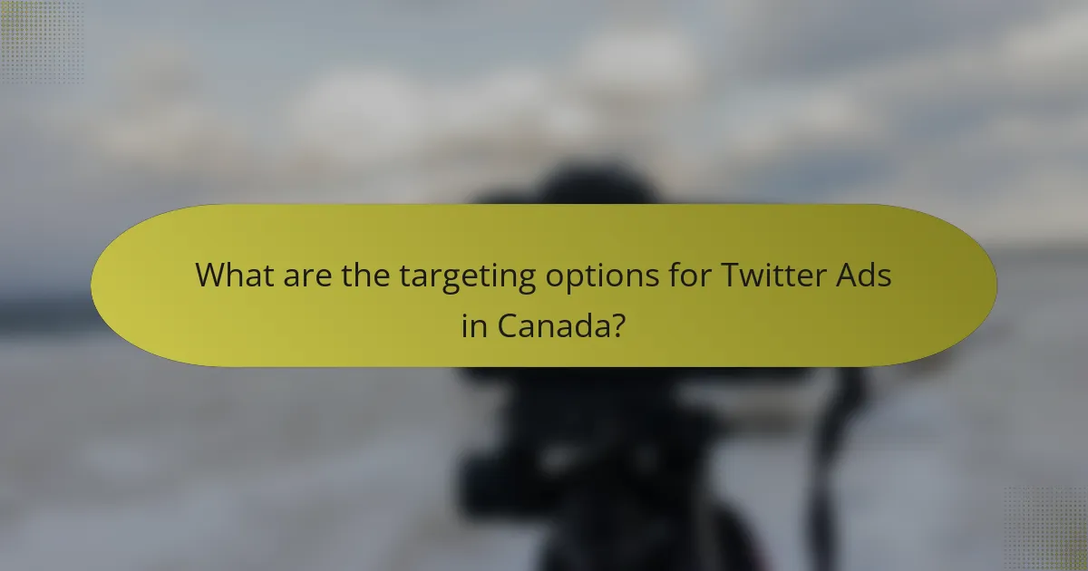 What are the targeting options for Twitter Ads in Canada?