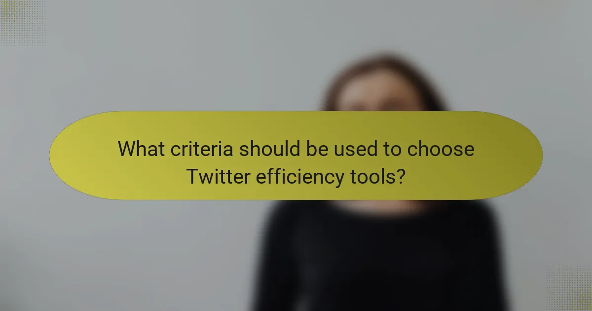 What criteria should be used to choose Twitter efficiency tools?