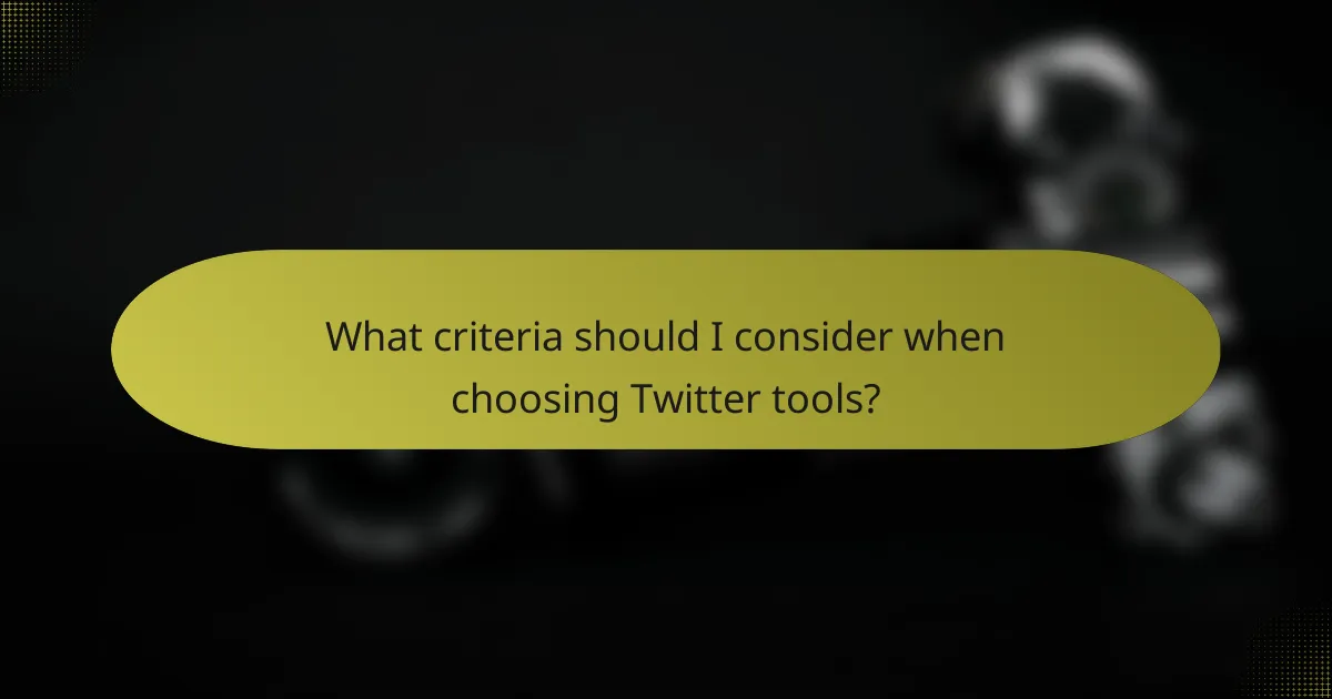 What criteria should I consider when choosing Twitter tools?