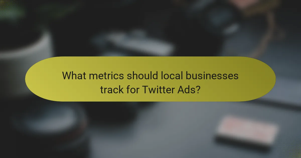 What metrics should local businesses track for Twitter Ads?