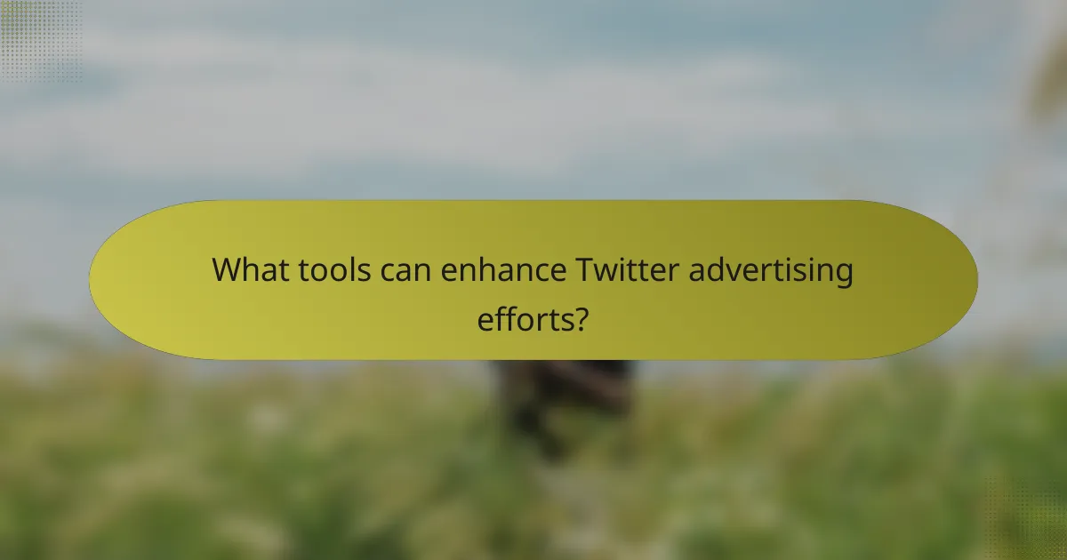 What tools can enhance Twitter advertising efforts?