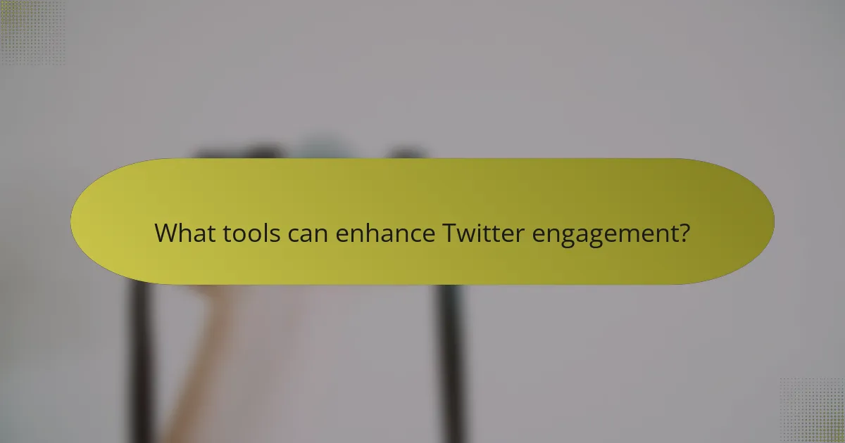 What tools can enhance Twitter engagement?